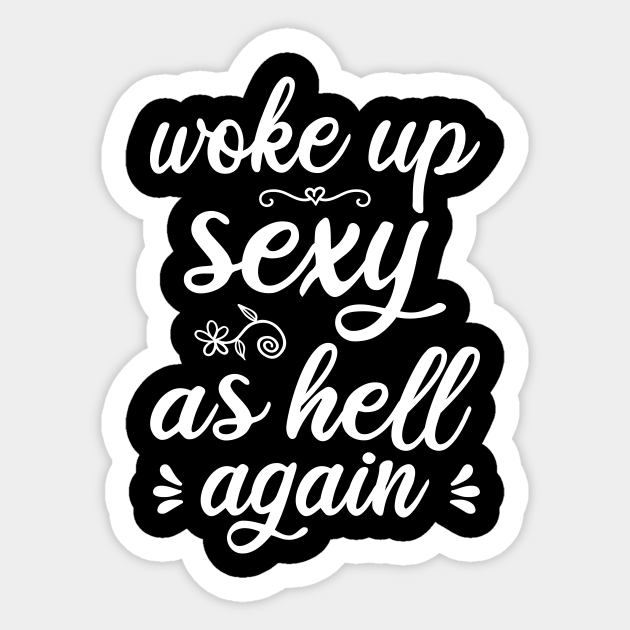 Woke Up Sexy As Hell Again Female Funny Woke Up Sexy As Hell Again Sticker Teepublic